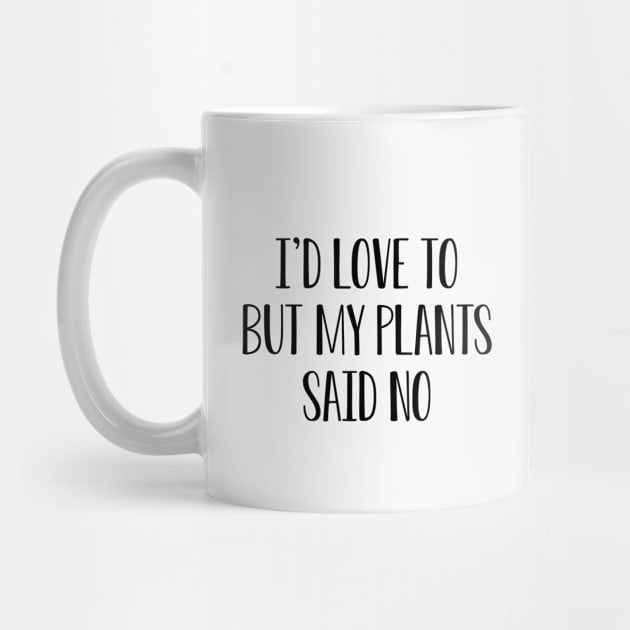 Funny Plant Lover Gift I'd Love To But My Plants Said No by kmcollectible